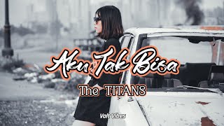 The Titans - Akun Tak Bisa Lirik Video