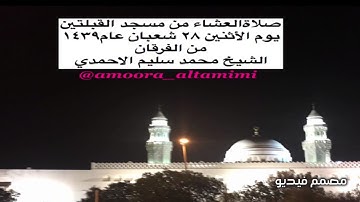 صلاةالعشاء من مسجد القبلتين  يوم الأثنين ٢٨ شعبان عام١٤٣٩ من  سورة الفرقان الشيخ محمد سليم الاحمدي