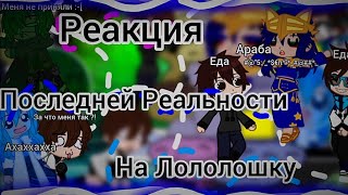 | Реакция Последней Реальности на Лололошку | + НП, ИМ, ТО.