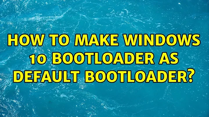 How to make Windows 10 bootloader As default bootloader? (2 Solutions!!)