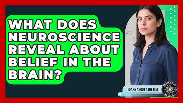What Does Neuroscience Reveal About Belief In The Brain? - Learn About Atheism