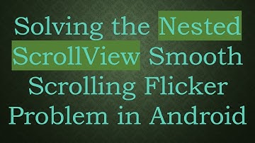 Solving the Nested ScrollView Smooth Scrolling Flicker Problem in Android