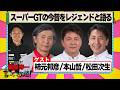 スーパーGTの今昔をレジェンドと語る 『 脇阪寿一 の SUPER 言いたい放題 』出張生配信！2026年7月版ゲスト： 柿元邦彦 / 本山哲 / 松田次生
