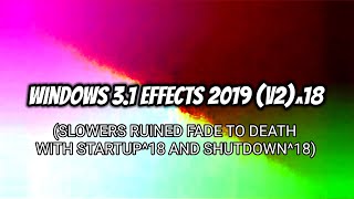 (RQ) Windows 3.1 Effects 2019 (V2)^18 (SLOWERS RUINED FADE TO DEATH WITH STARTUP^18 AND SHUTDOWN^18)