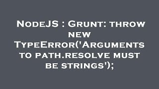 NodeJS : Grunt: throw new TypeError('Arguments to path.resolve must be strings');