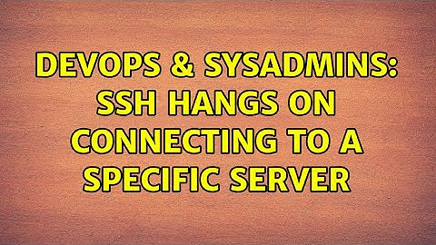 DevOps & SysAdmins: SSH hangs on connecting to a specific server