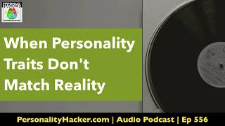 When Personality Traits Don't Match Reality | Audio Ep 556 | PersonalityHacker.com