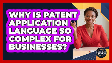 Why Is Patent Application Language So Complex For Businesses? - Business Law Pros