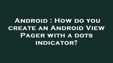 Android : How do you create an Android View Pager with a dots indicator?