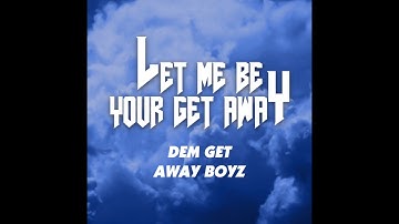 Dem Get Away Boyz - "Let Me Be Your Get Away" OFFICIAL VERSION