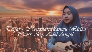 Tegar - Mengharapkanmu (Lirik) - Cover By Adel Angel