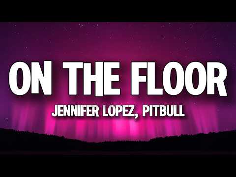Jennifer Lopez, Pitbull - On The Floor (Lyrics)