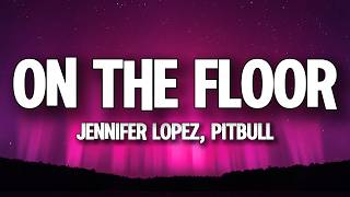 Jennifer Lopez, Pitbull - On The Floor (Lyrics)