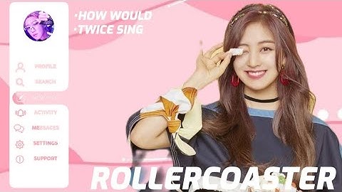 《NEW LAYOUT 》HOW WOULD TWICE SING ROLLERCOASTER BY WOO AH