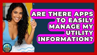 Are There Apps to Easily Manage My Utility Information? | Your Utilities Hub