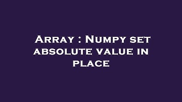 Array : Numpy set absolute value in place