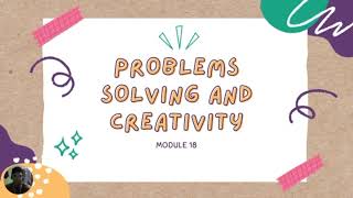 EDUC 2:Module 18: Problem Solving and Creativity  By:Hanz Christian C Gamot &Rebea Janah Tadena