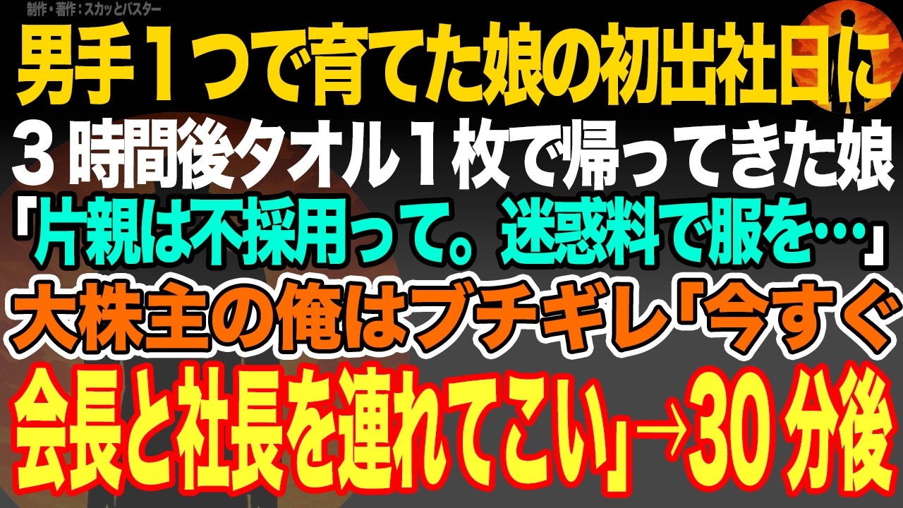 【感動スカッと】男手１つで育てた娘の初出社日に3時間後タオル１枚で帰ってきた娘｢片親は不採用って。迷惑料で服と現金は没収って…｣大株主の俺はブチギレ｢今すぐ会長と社長を連れてこい｣→30分後【朗読】