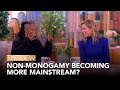 Non-Monogamy Becoming More Mainstream? | The View