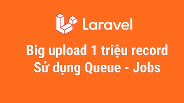 Laravel Queue Job - Bài 1: Tạo dữ án | Upload hơn 1 triệu record từ file CSV vào cơ sở dữ liệu