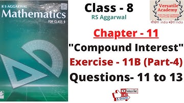 Class 8| Compound Interest| Chapter - 11|RS Aggarwal| Exercise-11B| Questions 11 to 13 |Part-4