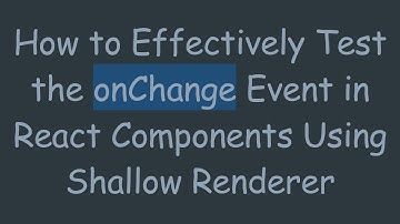 How to Effectively Test the onChange Event in React Components Using Shallow Renderer