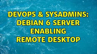 Celebrity DevOps & SysAdmins: Debian 6 Server Enabling Remote Desktop (2 Solutions!!) Wealth