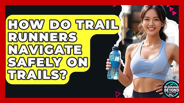 How Do Trail Runners Navigate Safely On Trails? - Running Beyond Limits