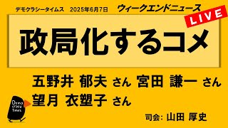 政局化するコメ （五野井 郁夫／望月 衣塑子／宮田 謙一）　ウィークエンドニュース 20250607