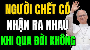 Người Chết Có Nhận Ra Nhau Sau Khi Qua Đời Không? Sự Thật Này Sẽ Khiến Bạn Rúng Động | Kinh Thánh