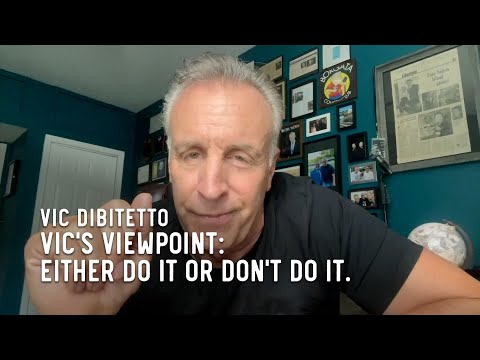 Vic's Viewpoint: Either do it or don't do it.