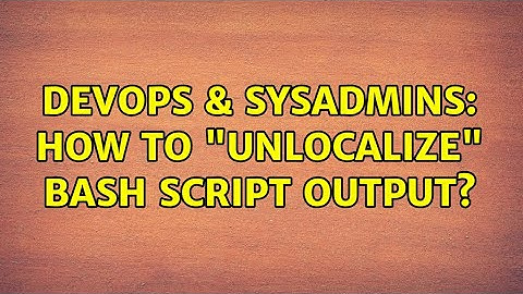 DevOps & SysAdmins: How to "unlocalize" bash script output? (2 Solutions!!)