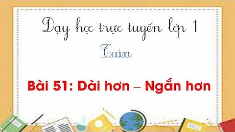 Toán lớp 1 - Bài 51: Dài hơn, ngắn hơn / SÁCH CÁNH DIỀU