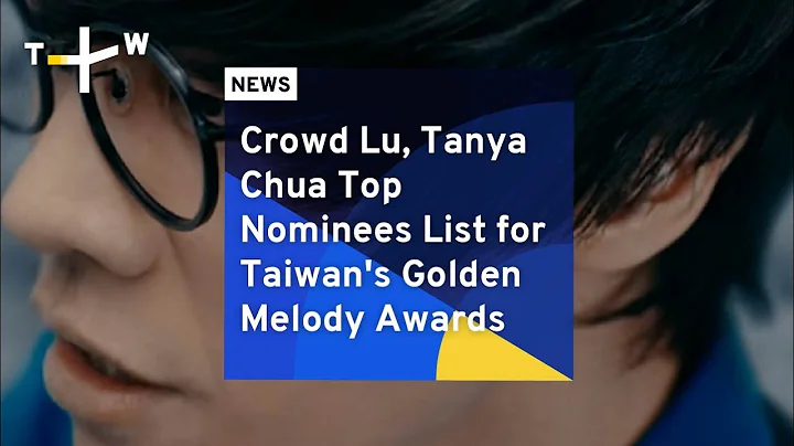 Crowd Lu, Tanya Chua Top Nominees List for Taiwan's Golden Melody Awards | TaiwanPlus News - DayDayNews