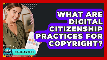 What Are Digital Citizenship Practices For Copyright? - Gen Alpha Adventures