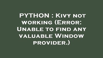 PYTHON : Kivy not working (Error: Unable to find any valuable Window provider.)