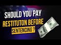 Pros & Cons of Making A Restitution Payment Before Your Sentencing Hearing