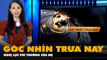 Góc nhìn trưa nay | Nghị lực phi thường của người mẹ chăm con mắc bệnh máu khó đông