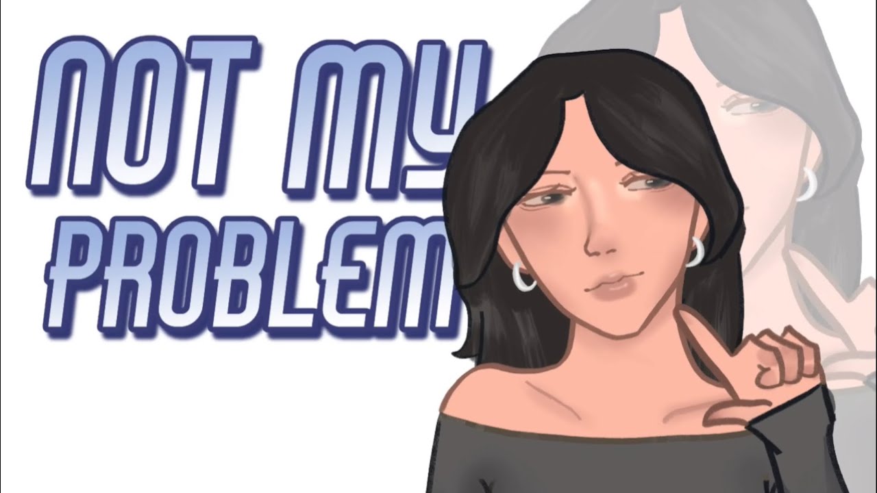 Not My Problem || Animation Meme - YouTube