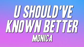 Monica - U Should've Known Better (Lyrics)