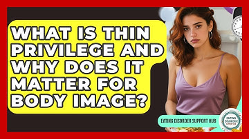 What Is Thin Privilege And Why Does It Matter For Body Image? - Eating Disorder Support Hub