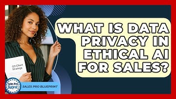 What Is Data Privacy In Ethical AI For Sales? - Sales Pro Blueprint