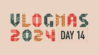 Vlogmas 2024 // Day 14