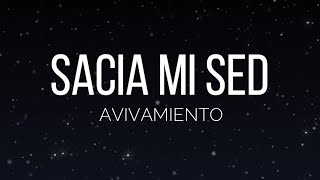 Video thumbnail of "Sacia mi sed - Avivamiento (letra)"