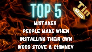 Top 5 Mistakes: When Installing Their Own Wood Stove & Chimney