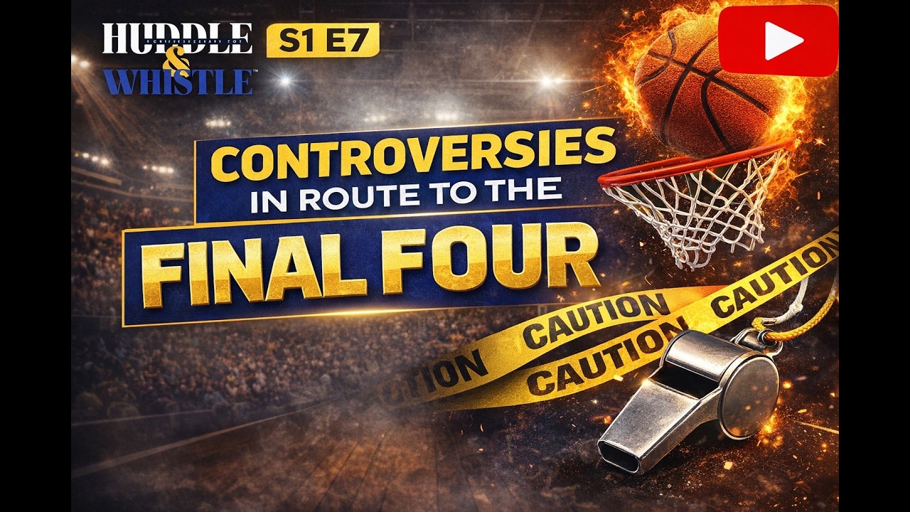 S1 E7 Huddle and Whistle Controversies in Route To the FINAL FOUR