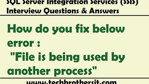 SSIS Interview Question - SSIS Package Error "File is being used by another process"