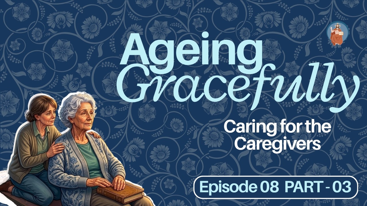 Ep 08. Caring for the Caregivers PART 3 - AGEING GRACEFULLY - A Talk ...