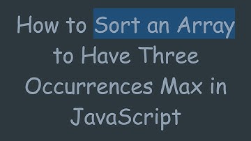 How to Sort an Array to Have Three Occurrences Max in JavaScript
