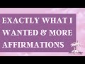 Exactly what i wanted and more  law of attraction affirmations